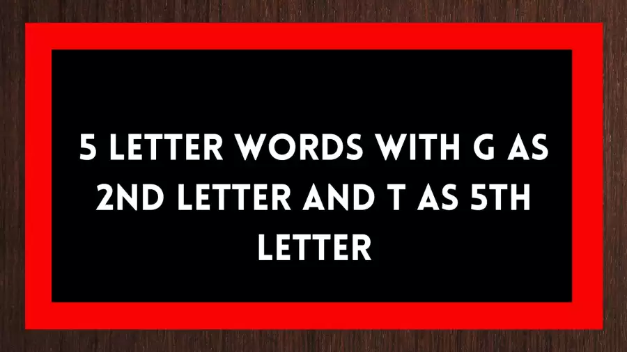 5 Letter Words With G as 2nd Letter And T as 5th Letter Include 6 Words