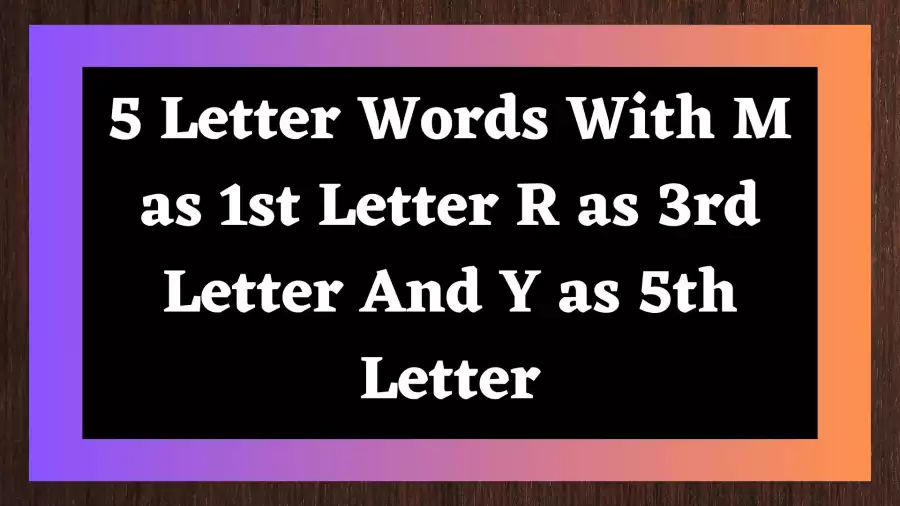 5 Letter Words With M as 1st Letter R as 3rd Letter And Y as 5th Letter Include 12 Words