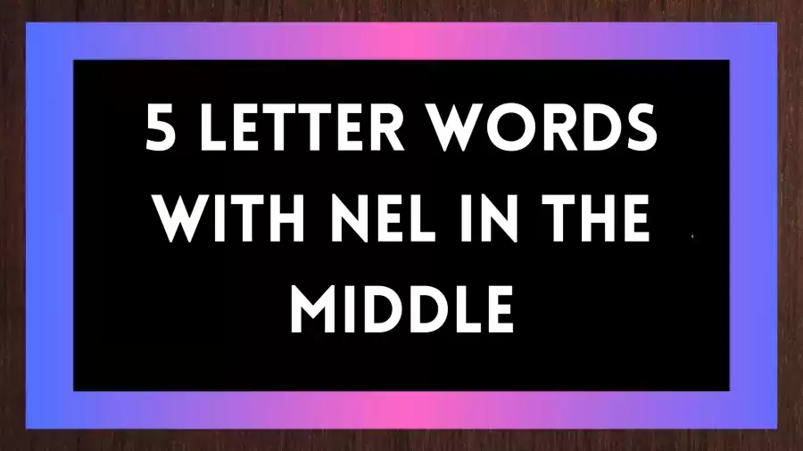 5 Letter Words with NEL in the Middle Include 1 Word