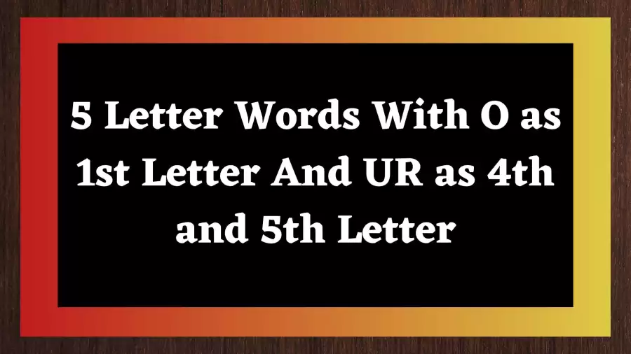 5 Letter Words With O as 1st Letter And UR as 4th and 5th Letter All Words List