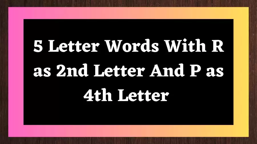 5 Letter Words With R as 2nd Letter And P as 4th Letter Include 44 Word