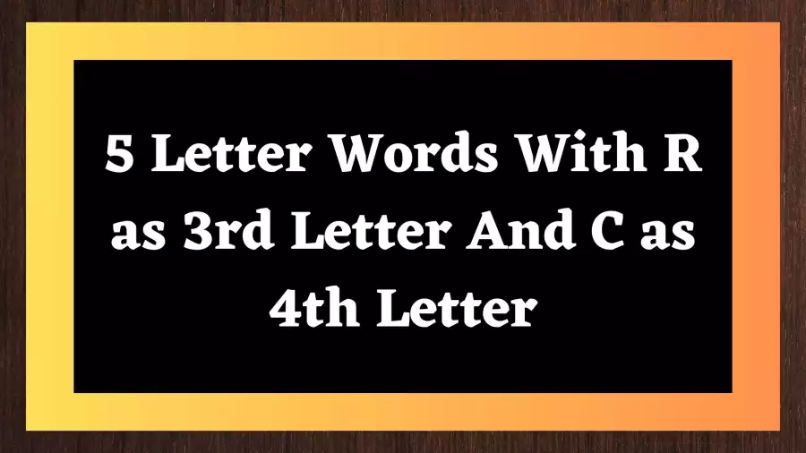 5 Letter Words With R as 3rd Letter And C as 4th Letter Include 29 Words