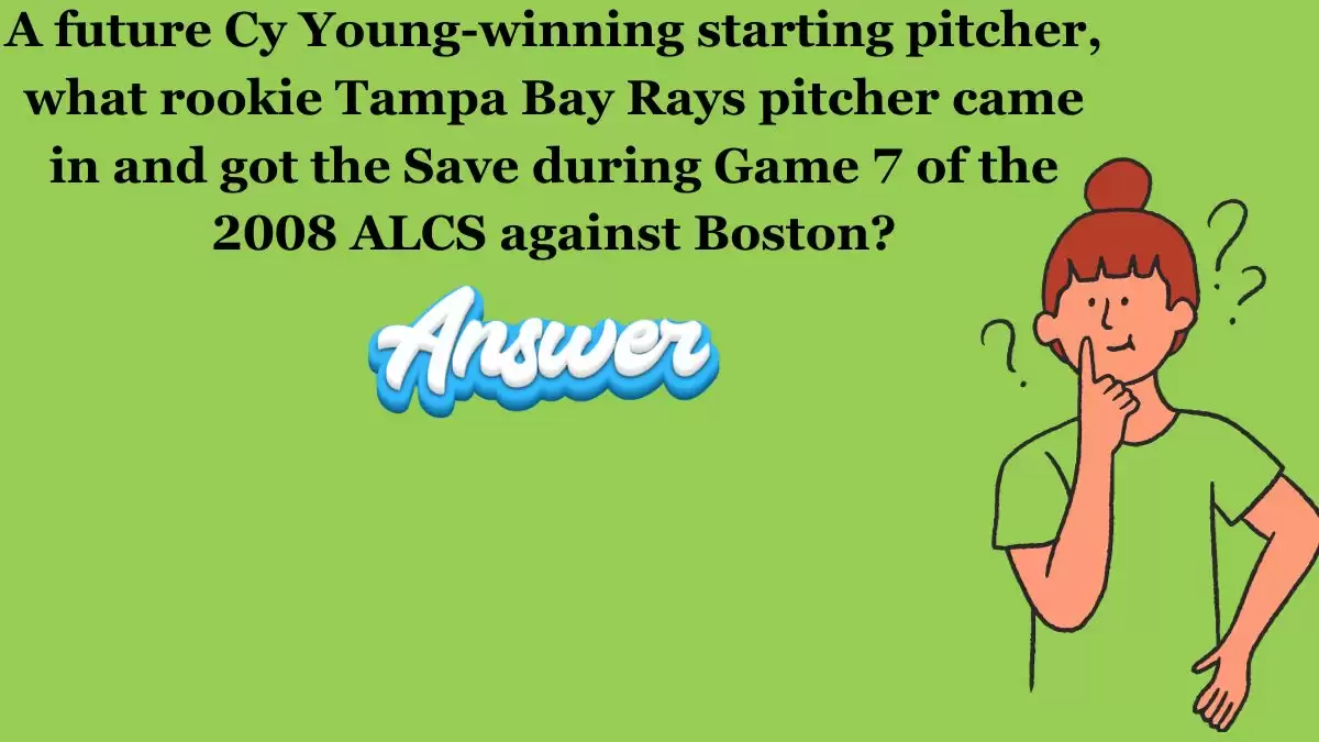 A future Cy Young-winning starting pitcher, what rookie Tampa Bay Rays pitcher came in and got the Save during Game 7 of the 2008 ALCS against Boston? Daily Dozen Trivia Answer