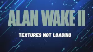 Alan Wake 2 Textures Not Loading, How To Fix Alan Wake 2 Textures Not Loading?