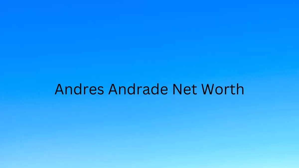 Andres Andrade Net Worth in 2023 How Rich is He Now?