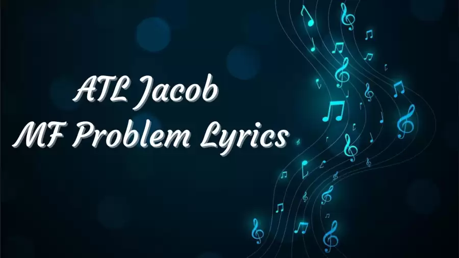 ATL Jacob MF Problem Lyrics know the real meaning of ATL Jacob's MF Problem Song Lyrics