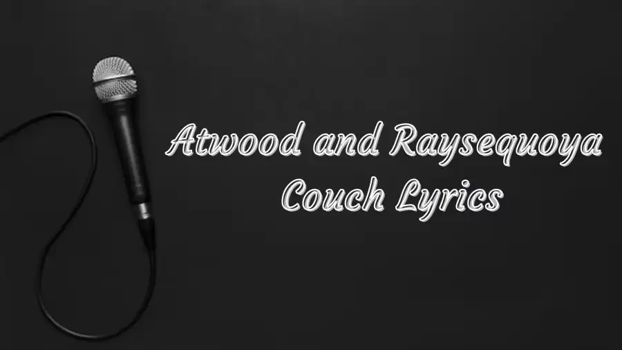 Atwood and Raysequoya Couch Lyrics know the real meaning of Atwood and Raysequoya's Couch Song Lyrics