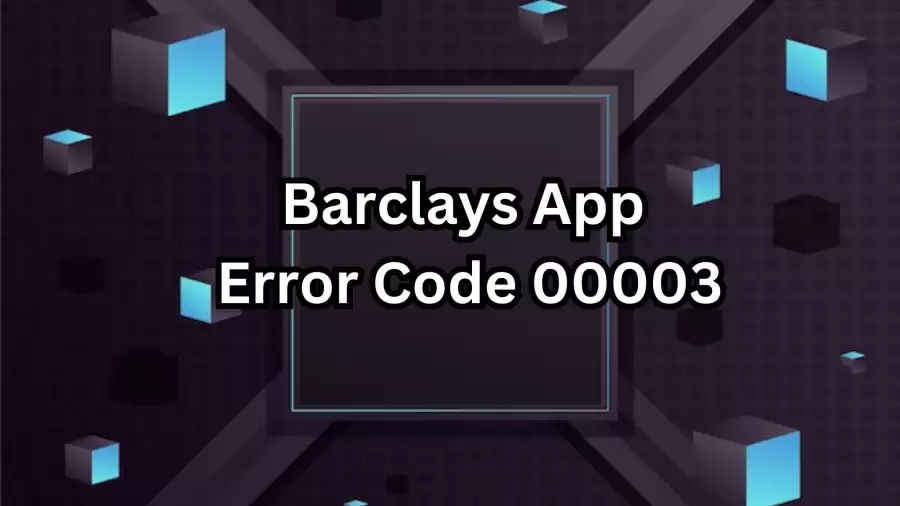 Barclays App Error Code 00003, How to Fix Barclays App Error Code 00003?