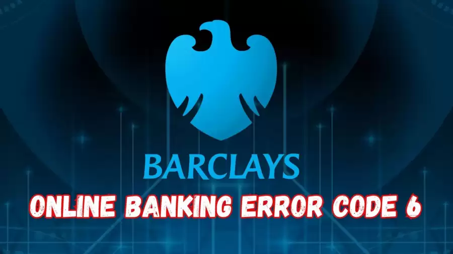 Barclays Online Banking Error Code 6, How to Fix Barclays Online Banking Error Code 6?