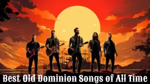 Best Old Dominion Songs of All Time - Top 10 Heartfelt Ballads