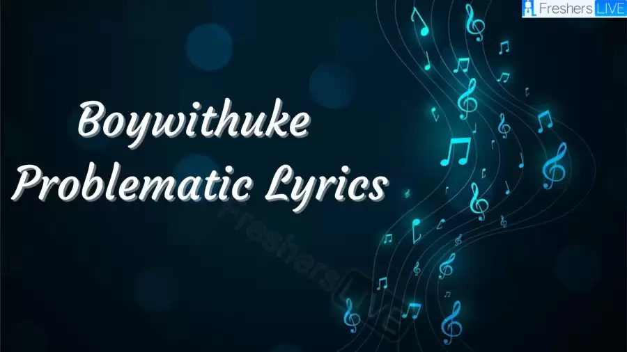 Boywithuke Problematic Lyrics know the real meaning of Boywithuke's Problematic Song Lyrics