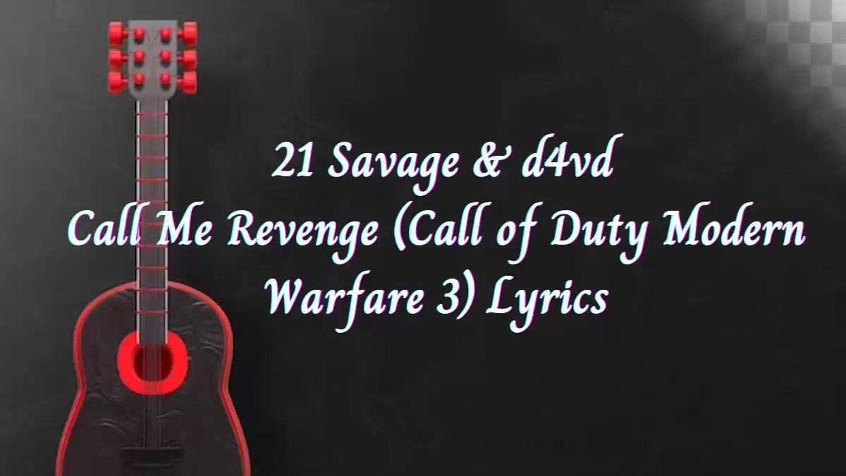 21 Savage & d4vd Call Me Revenge (Call of Duty Modern Warfare 3) Lyrics know the real meaning of  21 Savage & d4vd's Call Me Revenge (Call of Duty Modern Warfare 3) Song Lyrics