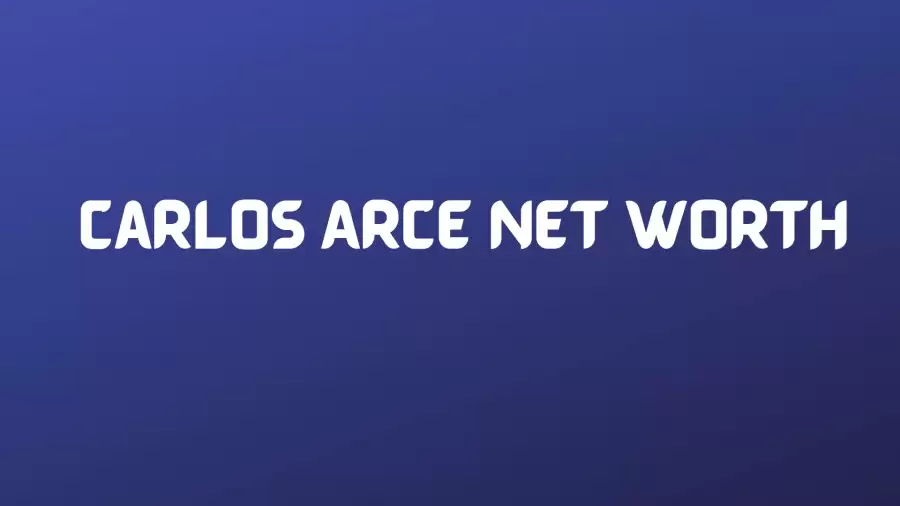 Carlos Arce Net Worth in 2023 How Rich is He Now?