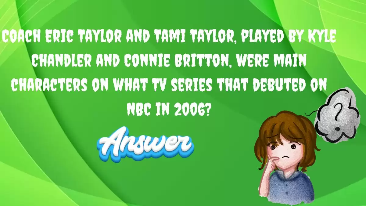 Coach Eric Taylor and Tami Taylor, played by Kyle Chandler and Connie Britton, were main characters on what TV series that debuted on NBC in 2006? Daily Dozen Trivia Answer