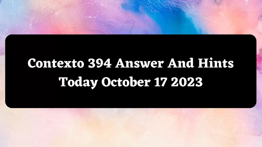 Contexto 394 Answer And Hints Today October 17 2023