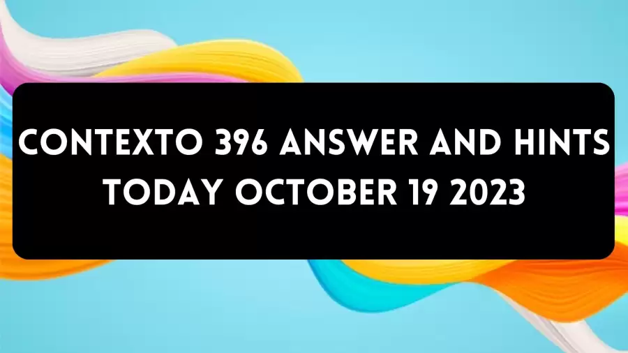 Contexto 396 Answer And Hints Today October 19 2023