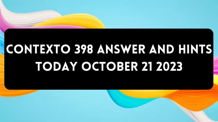 Contexto 398 Answer And Hints Today October 21 2023