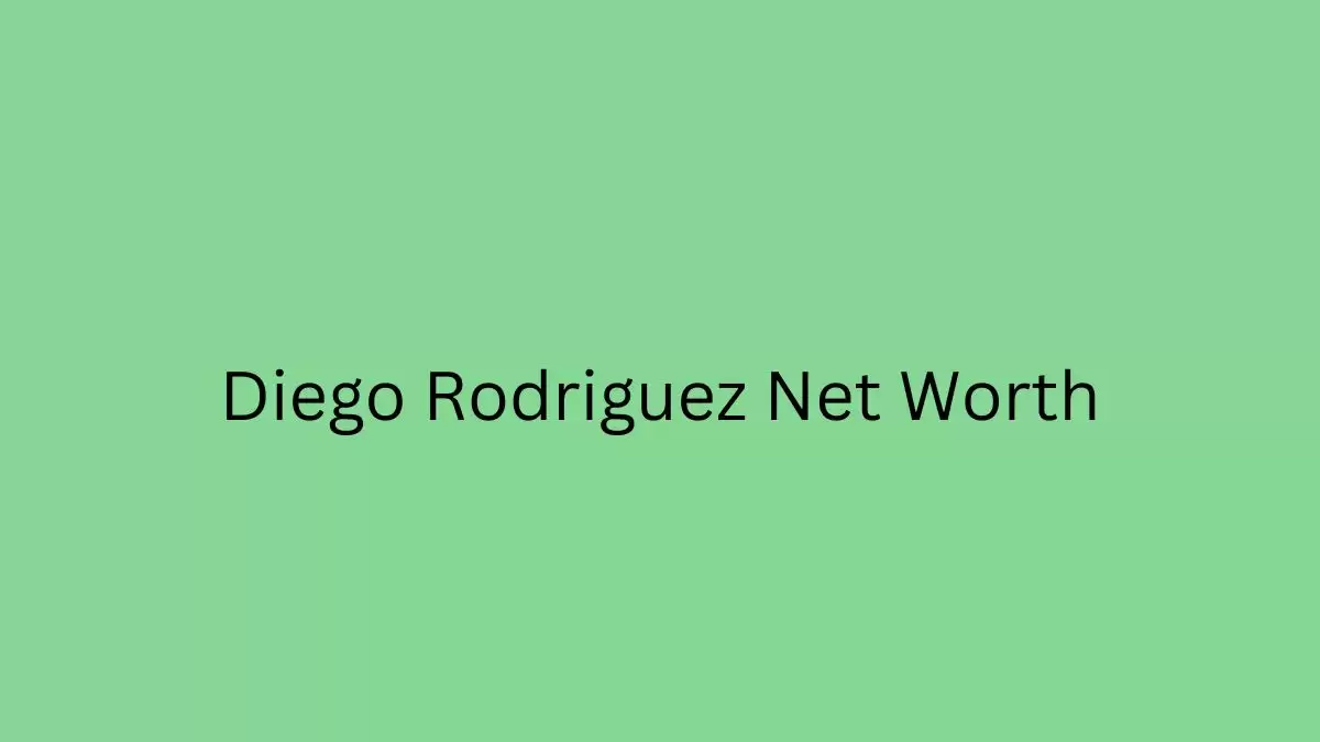 Diego Rodriguez Net Worth in 2023 How Rich is He Now?