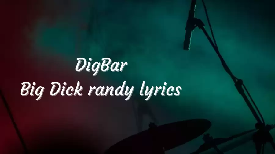 DigBar Big Dick Randy Lyrics know the real meaning of DigBar's Big Dick Randy Song Lyrics