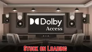 Dolby Access Stuck on Loading, How to Fix Dolby Access Not Loading?