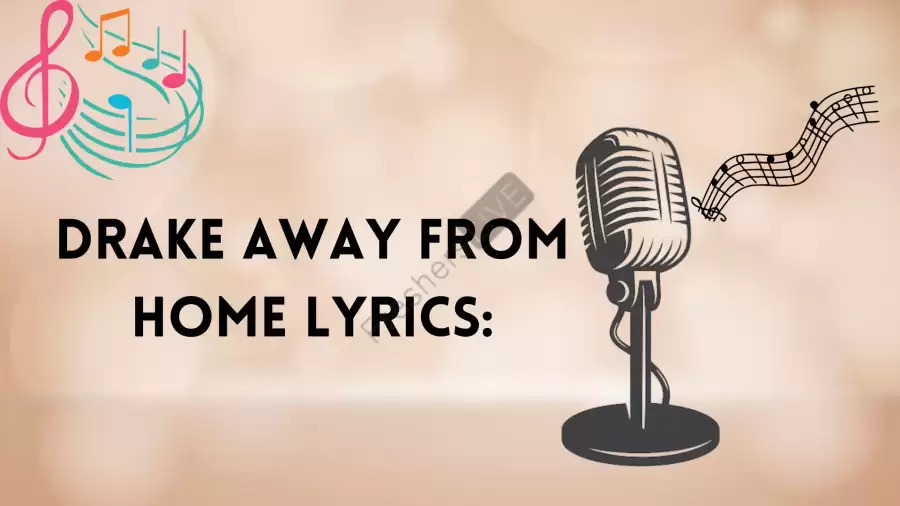 Drake Away From Home Lyrics Know the real meaning of Drake's Away From Home Lyrics