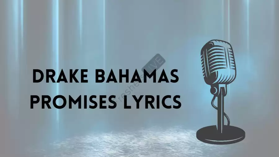 Drake Bahamas Promises Lyrics Know the real meaning of Drake Bahamas Promises Lyrics