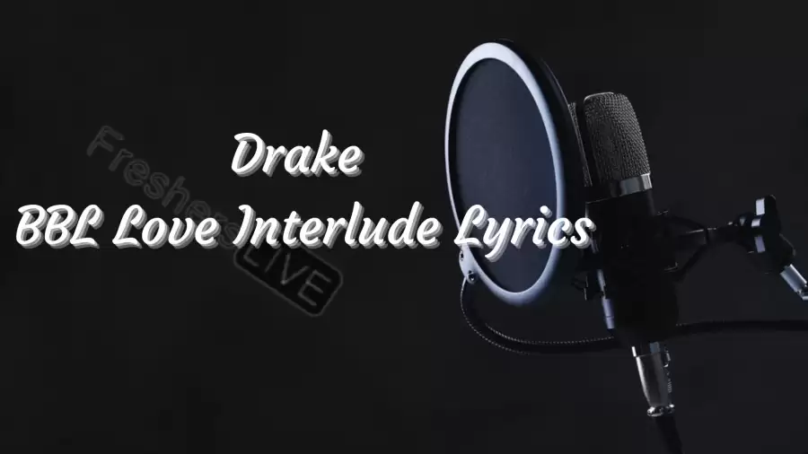 Drake BBL Love Interlude Lyrics know the real meaning of Drake's BBL Love Interlude Song Lyrics