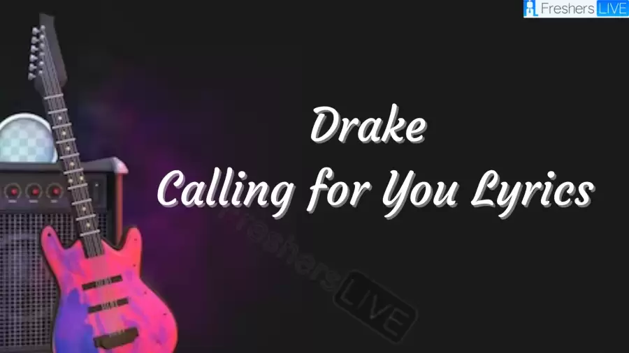 Drake Calling for You Lyrics know the real meaning of Drake's Calling for You Song Lyrics