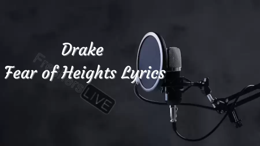 Drake Fear of Heights Lyrics know the real meaning of Drake's Fear of Heights Song Lyrics