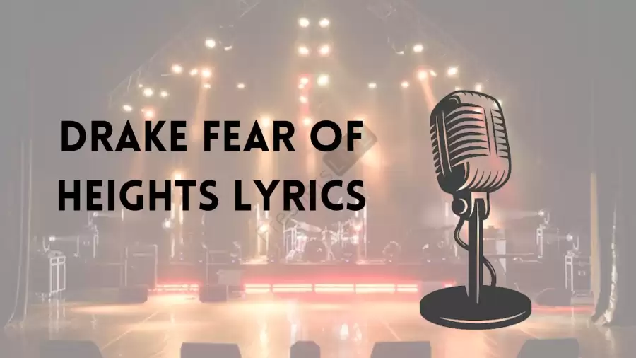 Drake Fear Of Heights Lyrics know the real meaning of Drake Fear Of Heights Lyrics