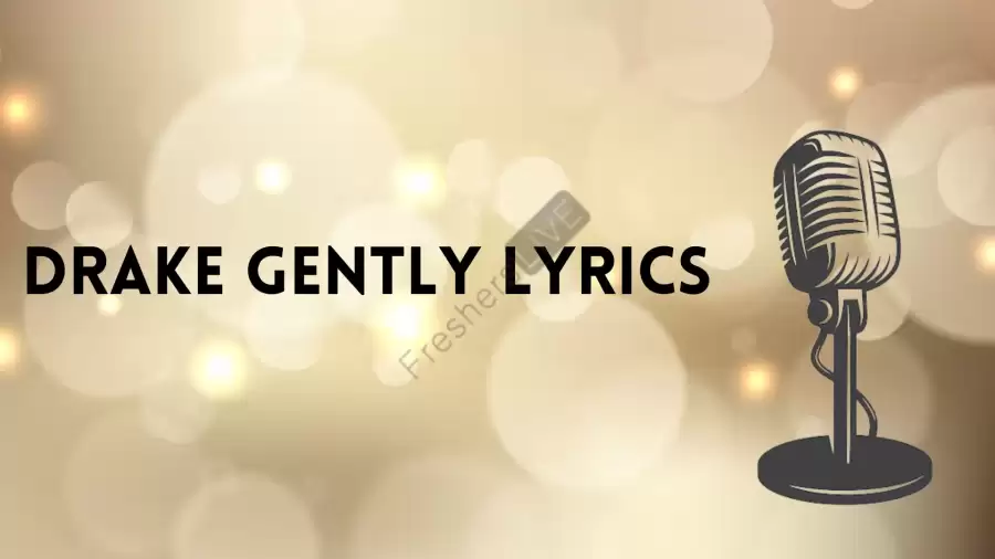 Drake Gently Lyrics Know the real meaning of Drake's Gently Lyrics