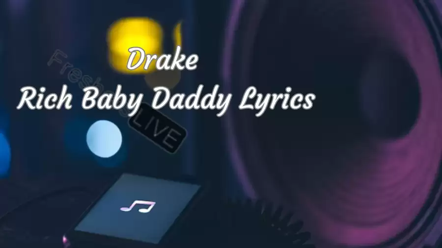 Drake Rich Baby Daddy Lyrics know the real meaning of Drake's Rich Baby Daddy Song Lyrics