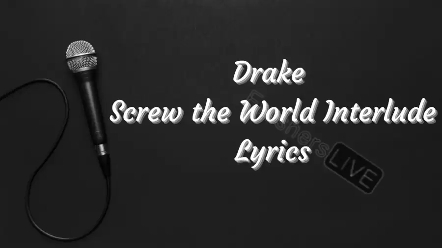 Drake Screw the World Interlude Lyrics know the real meaning of Drake's Screw the World Interlude Song Lyrics