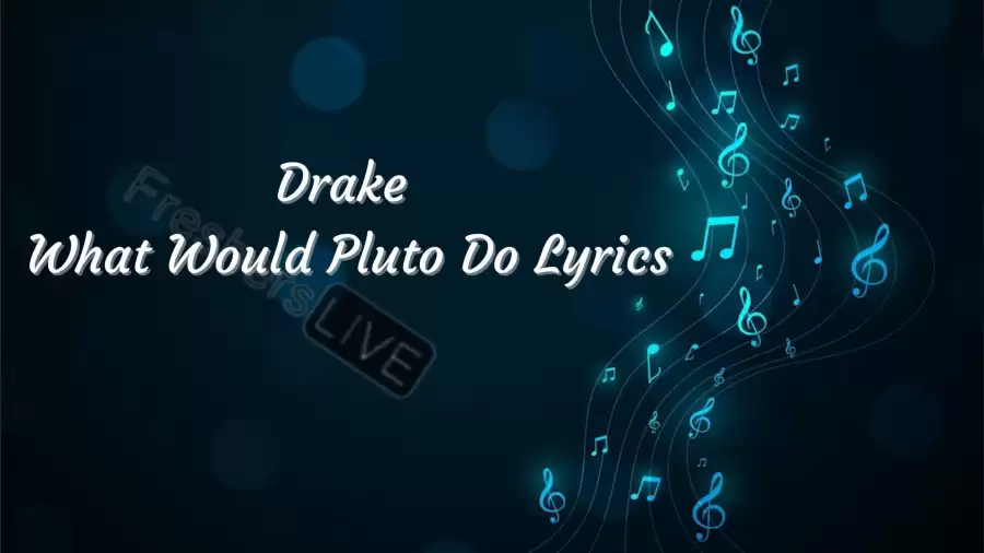 Drake What Would Pluto Do Lyrics know the real meaning of Drake's What Would Pluto Do Song Lyrics