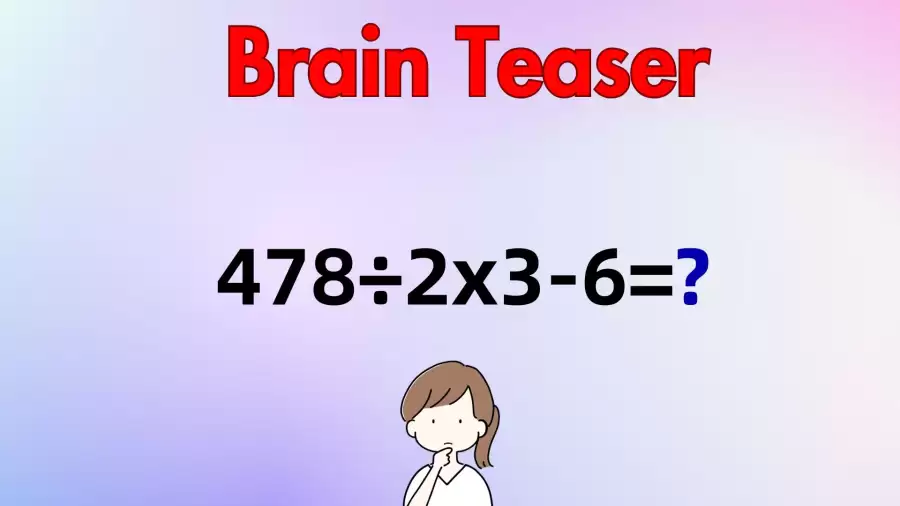 Find The Solution to The Math Problem by Solving 478÷2x3-6=?