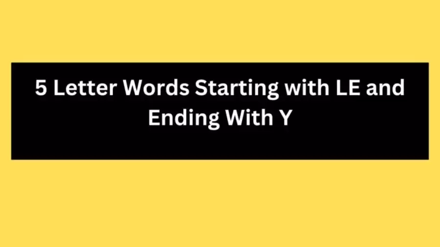 5 Letter Words Starting with LE and Ending With Y, List Of 5 Letter Words Starting with LE and Ending With Y