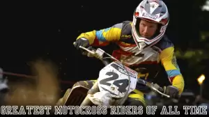 Greatest Motocross Riders of All Time - Top 10 Unwavering Passion