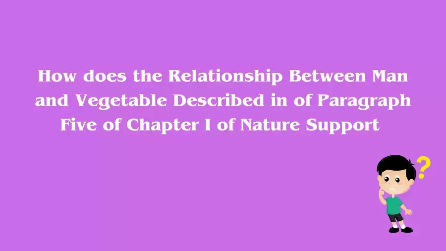 How does the Relationship Between Man and Vegetable Described in of Paragraph Five of Chapter I of Nature Support Answer Explained