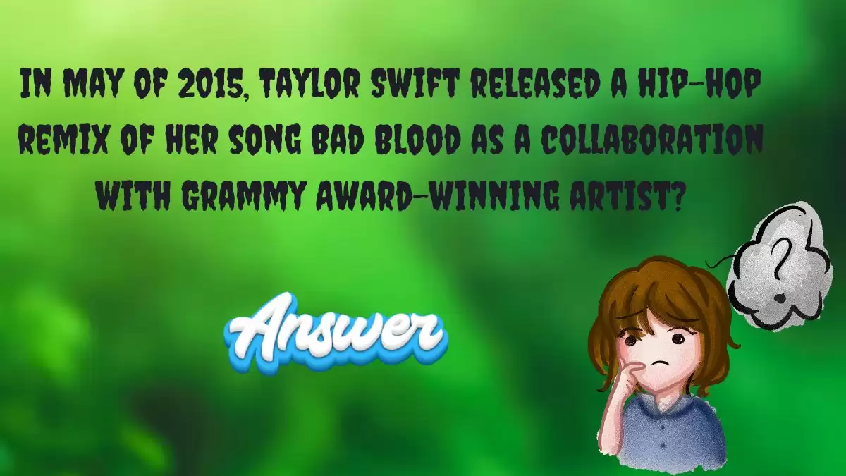 In May of 2015, Taylor Swift released a hip-hop remix of her song Bad Blood as a collaboration with Grammy Award-winning artist? Daily Dozen Trivia Answer