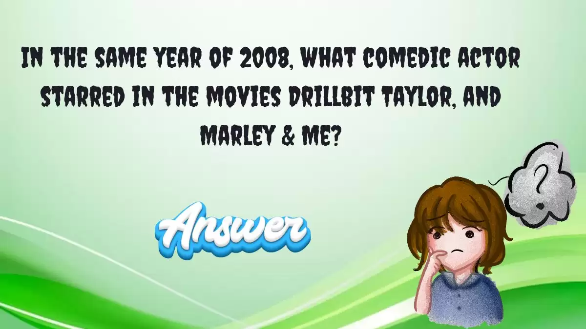 In the same year of 2008, what comedic actor starred in the movies Drillbit Taylor, and Marley & Me? Daily Dozen Trivia Answer