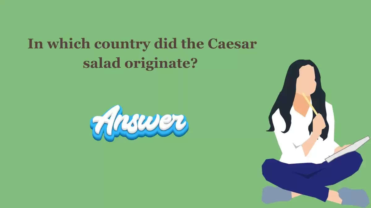 In which country did the Caesar salad originate? NZ Herald Quiz Morning Answers Today