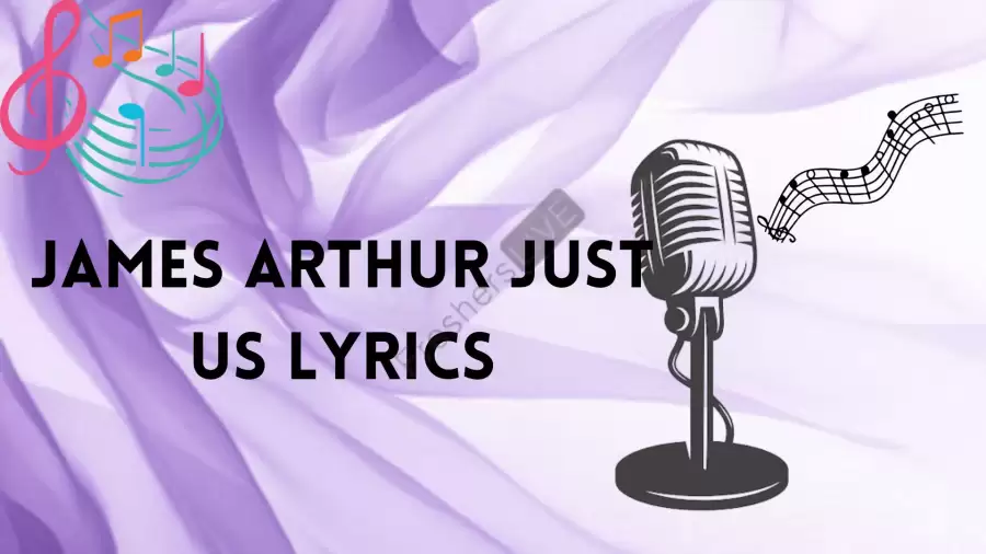 James Arthur Just Us Lyrics Know the real meaning of James Arthur's Just Us Lyrics