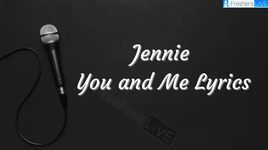 Jennie You and Me Lyrics know the real meaning of Jennie's You and Me Song Lyrics