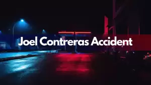 Joel Contreras Accident: What Happened to Joel Contreras?