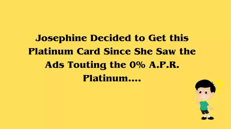 Josephine Decided to Get this Platinum Card Since She Saw the Ads Touting the 0% A.P.R. Platinum... Answer Explained