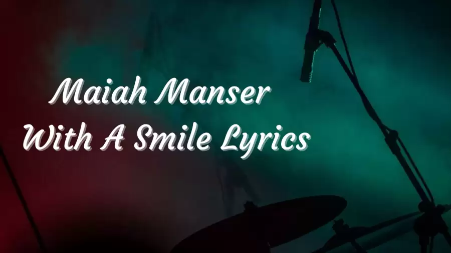 Maiah Manser With A Smile Lyrics know the real meaning of Maiah Manser's With A Smile Song Lyrics