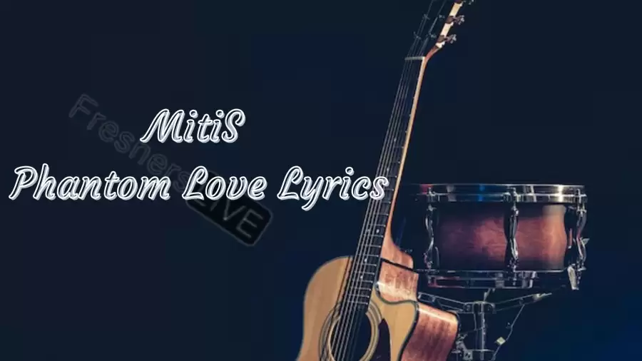 MitiS Phantom Love Lyrics know the real meaning of MitiS's Phantom Love Song Lyrics