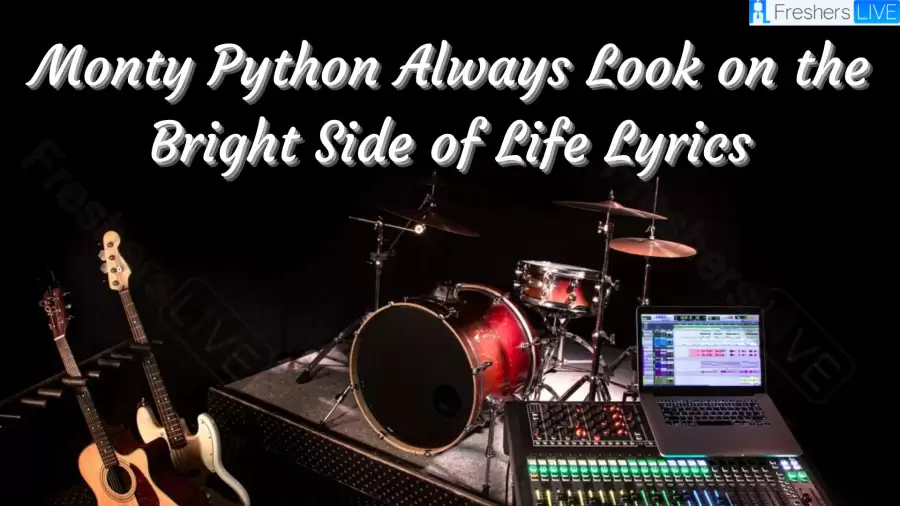 Monty Python Always Look on the Bright Side of Life Lyrics The Mesmerizing Lines and Meaning