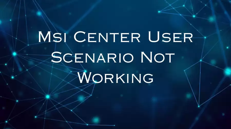 MSI Center User Scenario Not Working, How to Fix MSI Center User Scenario Not Working?