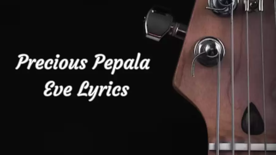 Precious Pepala Eve Lyrics know the real meaning of Precious Pepala's Eve Song Lyrics